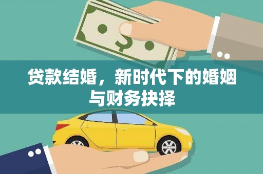 咸宁贷款结婚，新时代下的婚姻与财务抉择