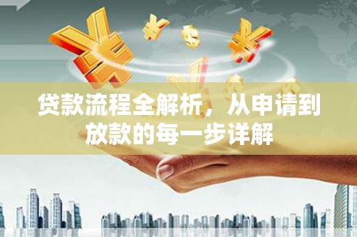 咸宁贷款流程全解析，从申请到放款的每一步详解