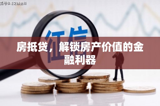 咸宁房抵贷，解锁房产价值的金融利器
