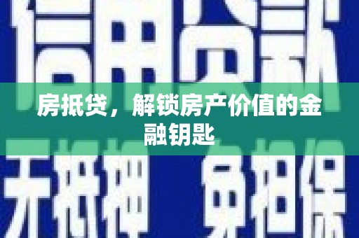 咸宁房抵贷，解锁房产价值的金融钥匙