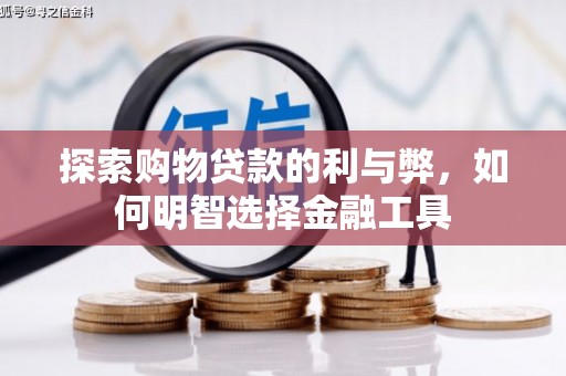 咸宁探索购物贷款的利与弊，如何明智选择金融工具