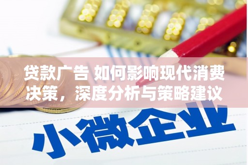 咸宁贷款广告 如何影响现代消费决策，深度分析与策略建议