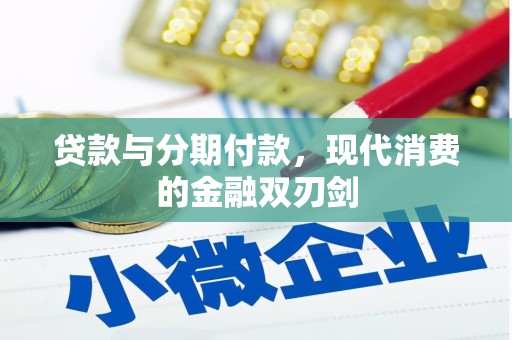 咸宁贷款与分期付款，现代消费的金融双刃剑