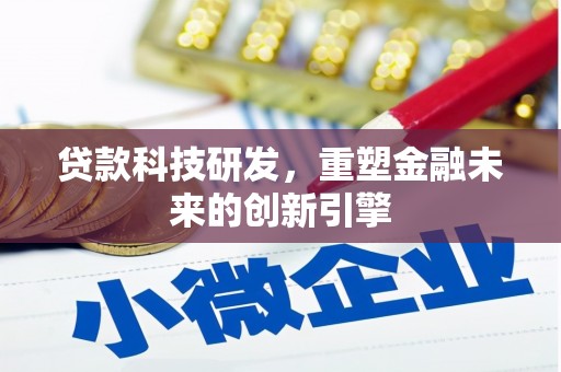 咸宁贷款科技研发，重塑金融未来的创新引擎