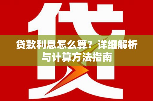 咸宁贷款利息怎么算？详细解析与计算方法指南