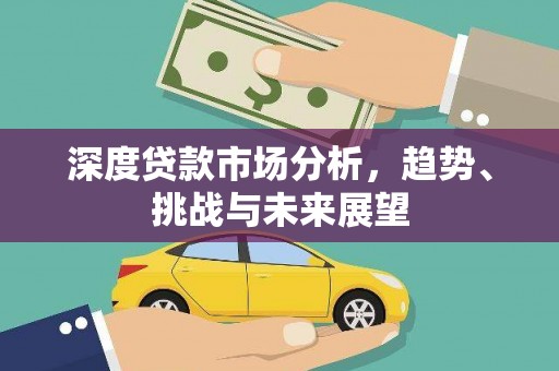 咸宁深度贷款市场分析，趋势、挑战与未来展望
