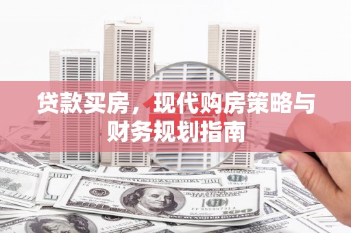 咸宁贷款买房，现代购房策略与财务规划指南