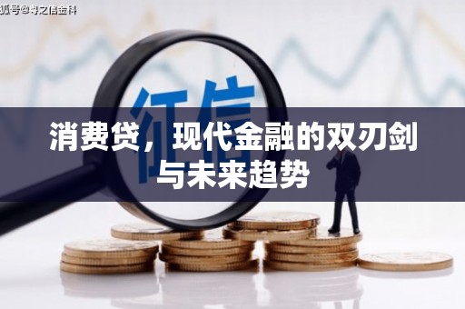 咸宁消费贷，现代金融的双刃剑与未来趋势