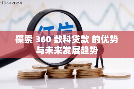 咸宁探索 360 数科贷款 的优势与未来发展趋势