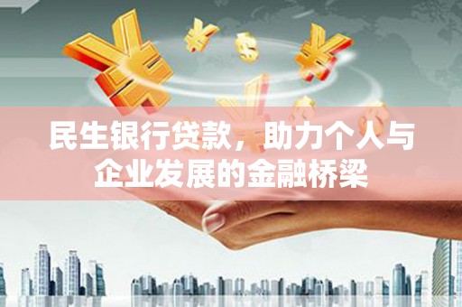 咸宁民生银行贷款，助力个人与企业发展的金融桥梁
