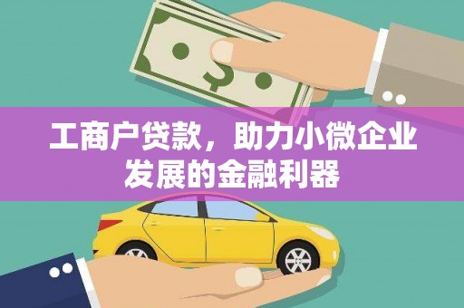 咸宁工商户贷款，助力小微企业发展的金融利器