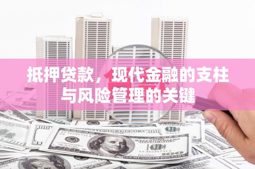 咸宁抵押贷款，现代金融的支柱与风险管理的关键