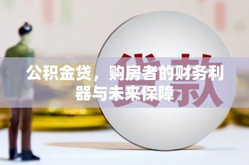 咸宁公积金贷，购房者的财务利器与未来保障