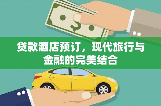 咸宁贷款酒店预订，现代旅行与金融的完美结合