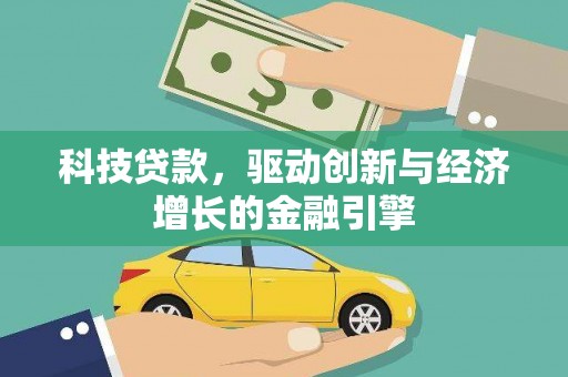咸宁科技贷款，驱动创新与经济增长的金融引擎