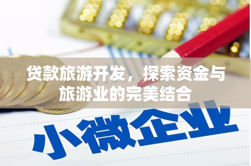 咸宁贷款旅游开发，探索资金与旅游业的完美结合