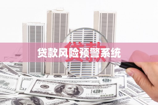 咸宁贷款风险预警系统