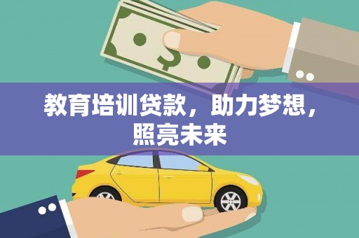 咸宁教育培训贷款，助力梦想，照亮未来