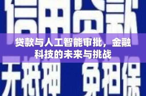 咸宁贷款与人工智能审批，金融科技的未来与挑战
