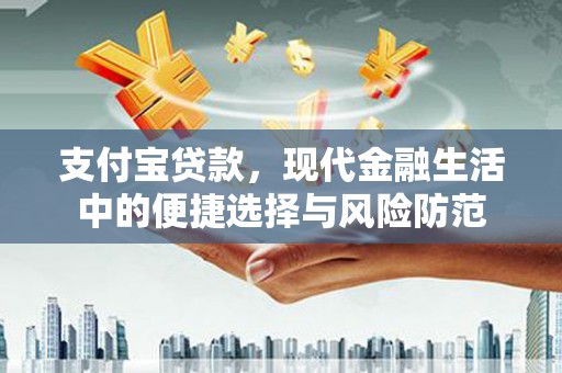 咸宁支付宝贷款，现代金融生活中的便捷选择与风险防范