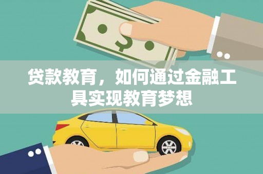 咸宁贷款教育，如何通过金融工具实现教育梦想