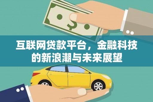咸宁互联网贷款平台，金融科技的新浪潮与未来展望