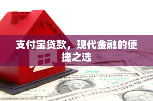 咸宁支付宝贷款，现代金融的便捷之选