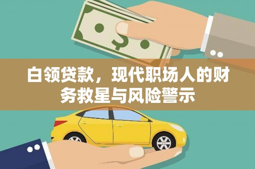 咸宁白领贷款，现代职场人的财务救星与风险警示