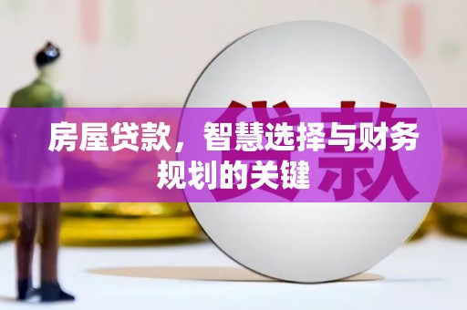 咸宁房屋贷款，智慧选择与财务规划的关键
