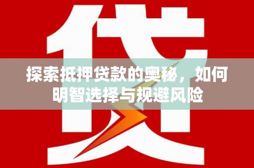 咸宁探索抵押贷款的奥秘，如何明智选择与规避风险