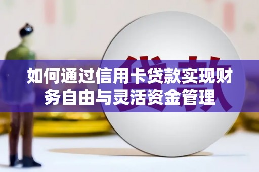 咸宁如何通过信用卡贷款实现财务自由与灵活资金管理