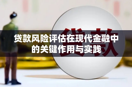 咸宁贷款风险评估在现代金融中的关键作用与实践