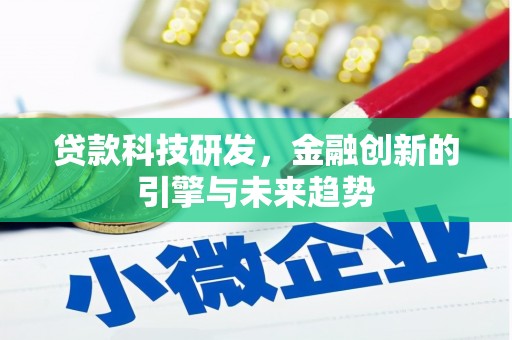 咸宁贷款科技研发，金融创新的引擎与未来趋势
