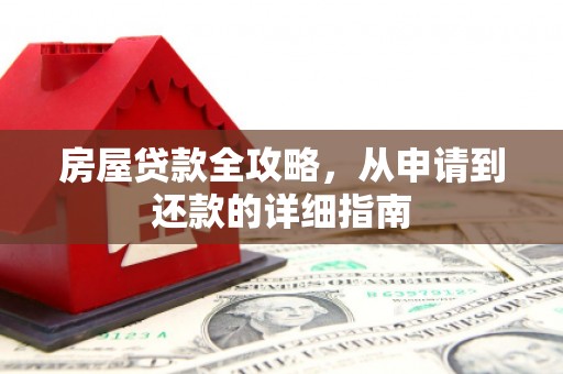 咸宁房屋贷款全攻略，从申请到还款的详细指南