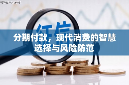 咸宁分期付款，现代消费的智慧选择与风险防范