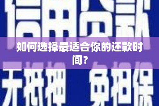咸宁如何选择最适合你的还款时间？