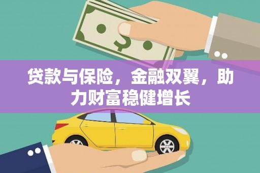 咸宁贷款与保险，金融双翼，助力财富稳健增长