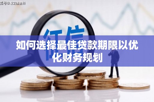 咸宁如何选择最佳贷款期限以优化财务规划