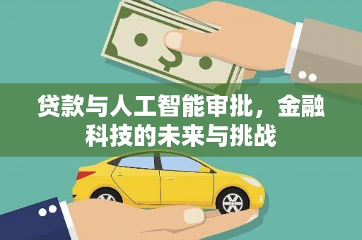 咸宁贷款与人工智能审批，金融科技的未来与挑战