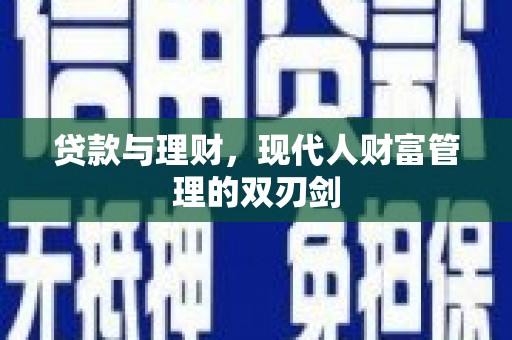 咸宁贷款与理财，现代人财富管理的双刃剑