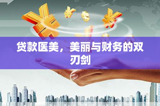 咸宁贷款医美，美丽与财务的双刃剑
