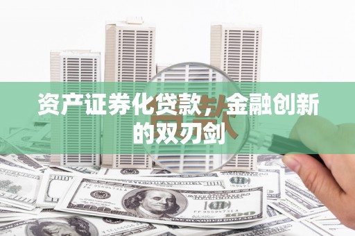 咸宁资产证券化贷款，金融创新的双刃剑