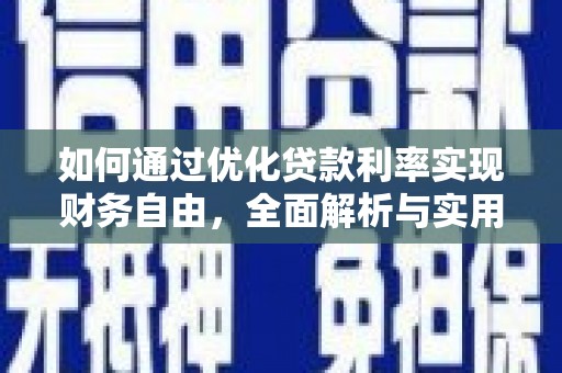 咸宁如何通过优化贷款利率实现财务自由，全面解析与实用策略