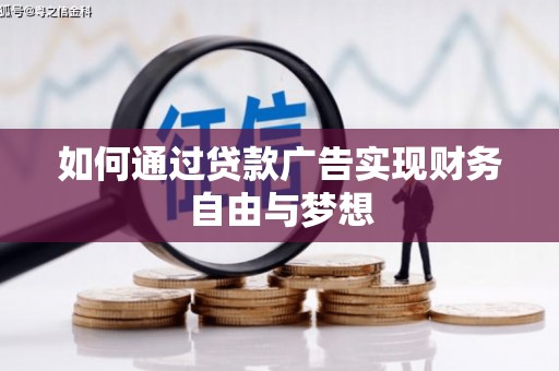 咸宁如何通过贷款广告实现财务自由与梦想