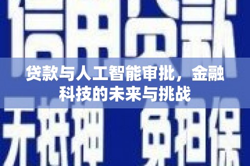 咸宁贷款与人工智能审批，金融科技的未来与挑战