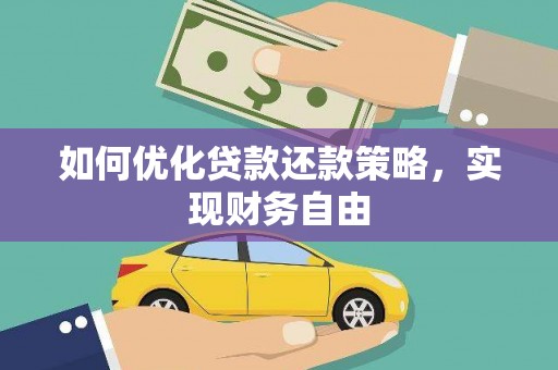 咸宁如何优化贷款还款策略，实现财务自由