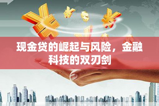 咸宁现金贷的崛起与风险，金融科技的双刃剑