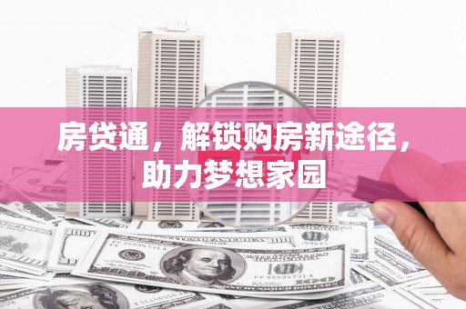 咸宁房贷通，解锁购房新途径，助力梦想家园