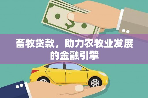 咸宁畜牧贷款，助力农牧业发展的金融引擎