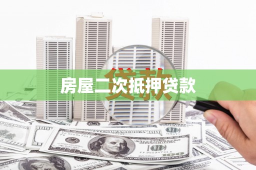 咸宁房屋二次抵押贷款